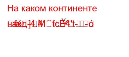 На каком континенте нахд-4.4``tc4't--
	]M